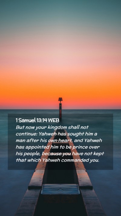 Picture 02 - 1 Samuel 13:14 WEB Mobile Phone Wallpaper - But now your kingdom shall not continue: Yahweh - Mobile Bible Verse Wallpaper