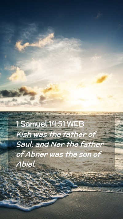 Picture 02 - 1 Samuel 14:51 WEB Mobile Phone Wallpaper - Kish was the father of Saul; and Ner the father - Mobile Bible Verse Wallpaper