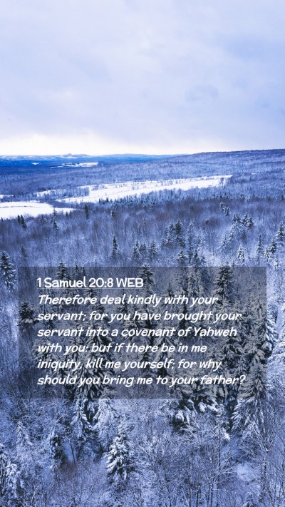 Picture 02 - 1 Samuel 20:8 WEB Mobile Phone Wallpaper - Therefore deal kindly with your servant; for you - Mobile Bible Verse Wallpaper