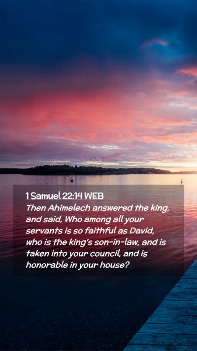 Picture 02 - 1 Samuel 22:14 WEB Mobile Phone Wallpaper - Then Ahimelech answered the king, and said, Who - Mobile Bible Verse Wallpaper