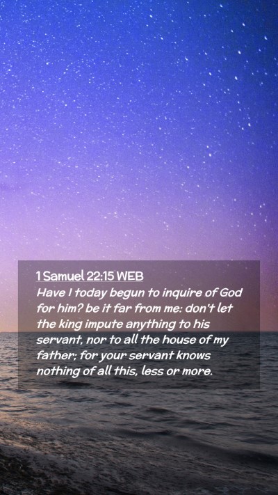 Picture 02 - 1 Samuel 22:15 WEB Mobile Phone Wallpaper - Have I today begun to inquire of God for him? be - Mobile Bible Verse Wallpaper