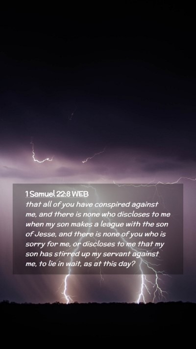 Picture 02 - 1 Samuel 22:8 WEB Mobile Phone Wallpaper - that all of you have conspired against me, and - Mobile Bible Verse Wallpaper
