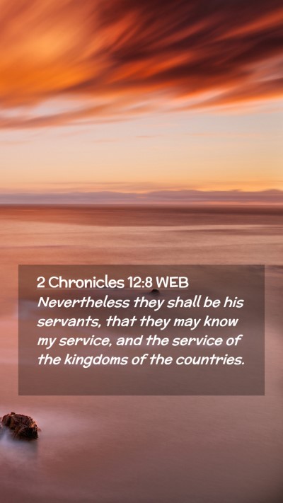 Picture 02 - 2 Chronicles 12:8 WEB Mobile Phone Wallpaper - Nevertheless they shall be his servants, that - Mobile Bible Verse Wallpaper