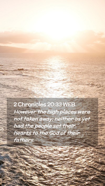 Picture 02 - 2 Chronicles 20:33 WEB Mobile Phone Wallpaper - However the high places were not taken away; - Mobile Bible Verse Wallpaper