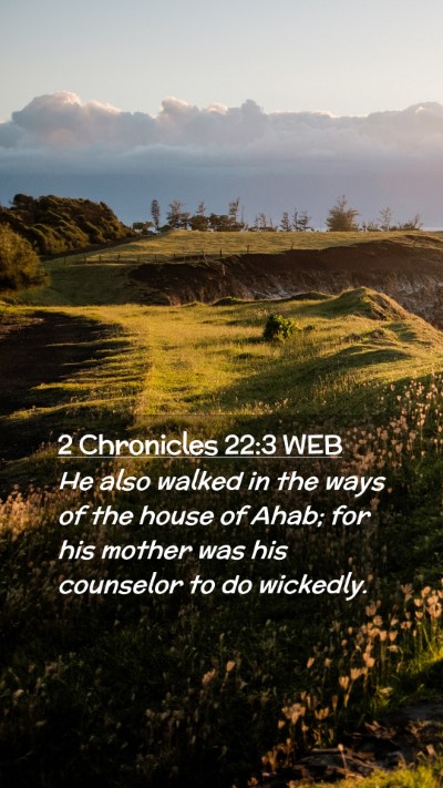 Picture 02 - 2 Chronicles 22:3 WEB Mobile Phone Wallpaper - He also walked in the ways of the house of Ahab; - Mobile Bible Verse Wallpaper