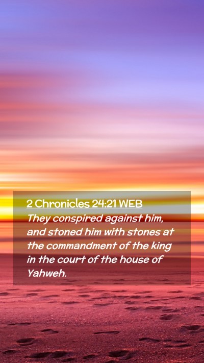 Picture 02 - 2 Chronicles 24:21 WEB Mobile Phone Wallpaper - They conspired against him, and stoned him with - Mobile Bible Verse Wallpaper