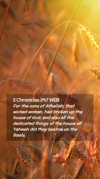 Picture 02 - 2 Chronicles 24:7 WEB Mobile Phone Wallpaper - For the sons of Athaliah, that wicked woman, had - Mobile Bible Verse Wallpaper