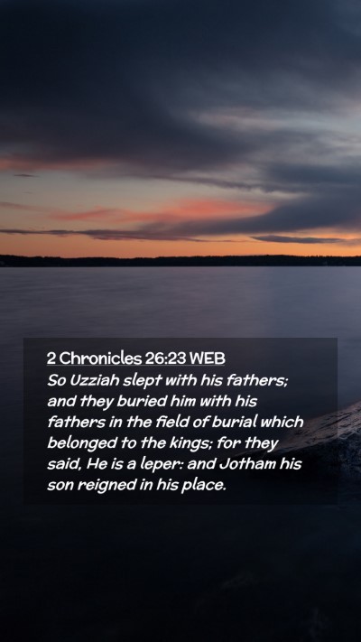 Picture 02 - 2 Chronicles 26:23 WEB Mobile Phone Wallpaper - So Uzziah slept with his fathers; and they buried - Mobile Bible Verse Wallpaper