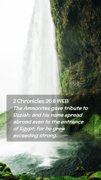 Picture 02 - 2 Chronicles 26:8 WEB Mobile Phone Wallpaper - The Ammonites gave tribute to Uzziah: and his - Mobile Bible Verse Wallpaper