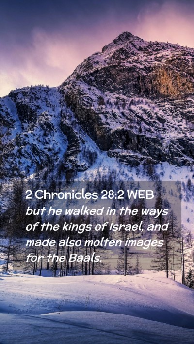 Picture 02 - 2 Chronicles 28:2 WEB Mobile Phone Wallpaper - but he walked in the ways of the kings of Israel, - Mobile Bible Verse Wallpaper