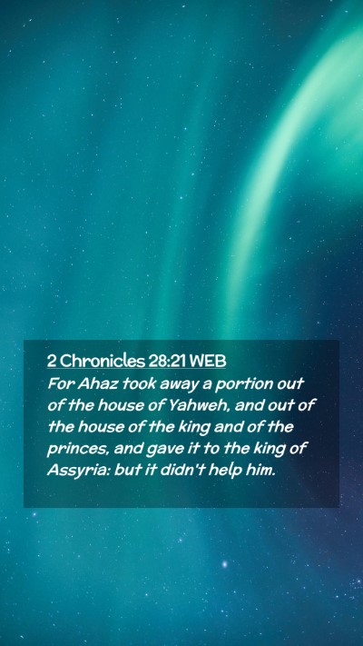 Picture 02 - 2 Chronicles 28:21 WEB Mobile Phone Wallpaper - For Ahaz took away a portion out of the house of - Mobile Bible Verse Wallpaper