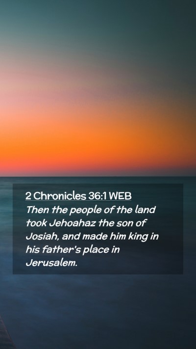 Picture 02 - 2 Chronicles 36:1 WEB Mobile Phone Wallpaper - Then the people of the land took Jehoahaz the son - Mobile Bible Verse Wallpaper