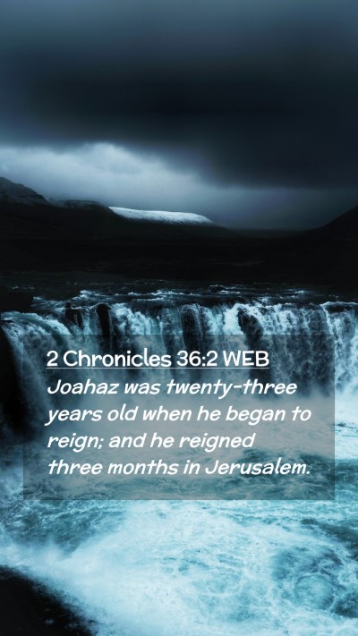 Picture 02 - 2 Chronicles 36:2 WEB Mobile Phone Wallpaper - Joahaz was twenty-three years old when he began - Mobile Bible Verse Wallpaper