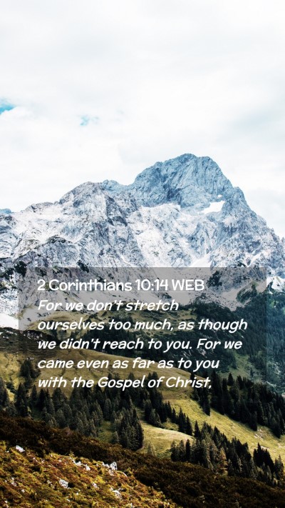 Picture 02 - 2 Corinthians 10:14 WEB Mobile Phone Wallpaper - For we don't stretch ourselves too much, as - Mobile Bible Verse Wallpaper