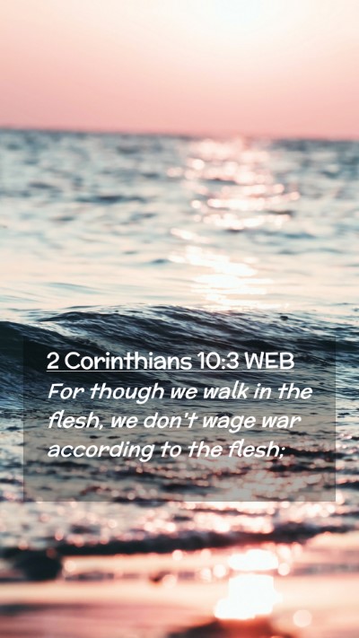 Picture 02 - 2 Corinthians 10:3 WEB Mobile Phone Wallpaper - For though we walk in the flesh, we don't wage - Mobile Bible Verse Wallpaper