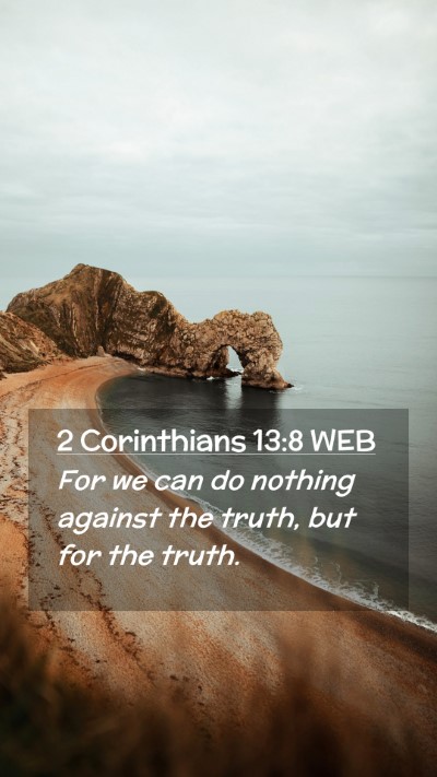 Picture 02 - 2 Corinthians 13:8 WEB Mobile Phone Wallpaper - For we can do nothing against the truth, but for - Mobile Bible Verse Wallpaper