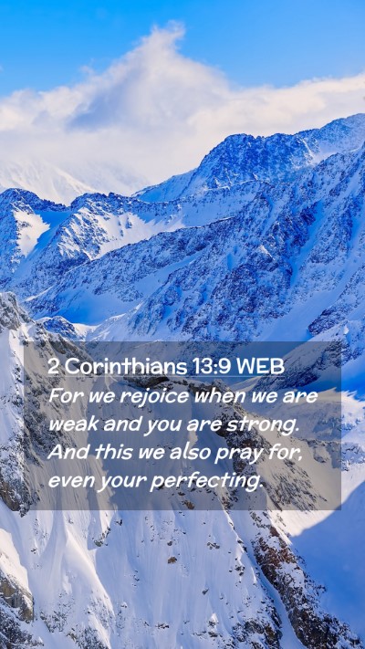 Picture 02 - 2 Corinthians 13:9 WEB Mobile Phone Wallpaper - For we rejoice when we are weak and you are - Mobile Bible Verse Wallpaper