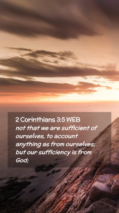 Picture 02 - 2 Corinthians 3:5 WEB Mobile Phone Wallpaper - not that we are sufficient of ourselves, to - Mobile Bible Verse Wallpaper