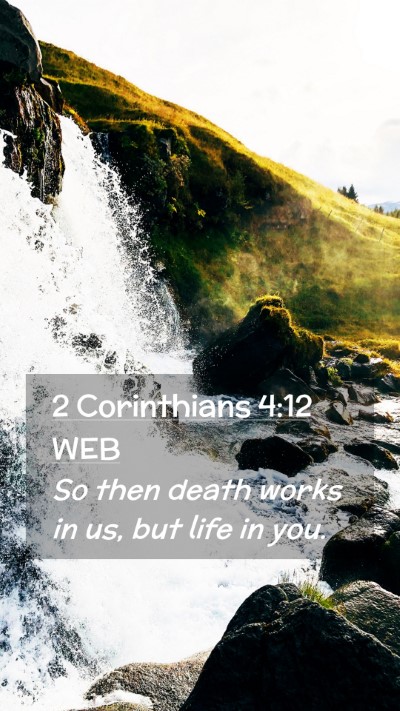 Picture 02 - 2 Corinthians 4:12 WEB Mobile Phone Wallpaper - So then death works in us, but life in - Mobile Bible Verse Wallpaper