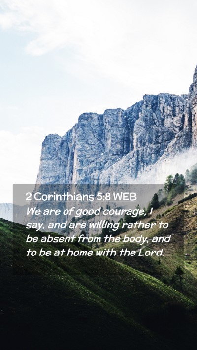 Picture 02 - 2 Corinthians 5:8 WEB Mobile Phone Wallpaper - We are of good courage, I say, and are willing - Mobile Bible Verse Wallpaper