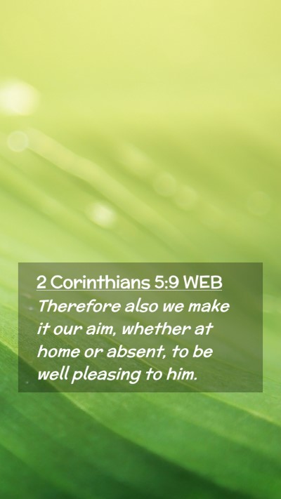 Picture 02 - 2 Corinthians 5:9 WEB Mobile Phone Wallpaper - Therefore also we make it our aim, whether at - Mobile Bible Verse Wallpaper