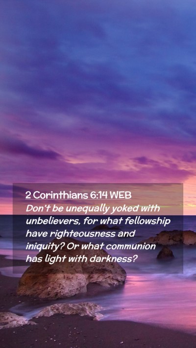 Picture 02 - 2 Corinthians 6:14 WEB Mobile Phone Wallpaper - Don't be unequally yoked with unbelievers, for - Mobile Bible Verse Wallpaper