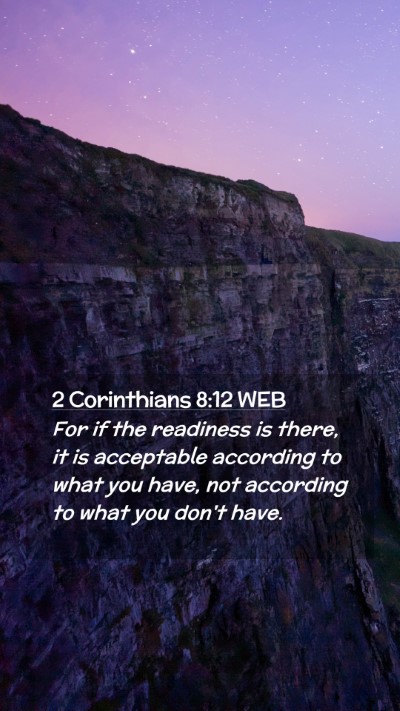 Picture 02 - 2 Corinthians 8:12 WEB Mobile Phone Wallpaper - For if the readiness is there, it is acceptable - Mobile Bible Verse Wallpaper