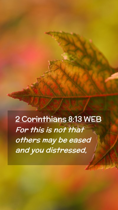 Picture 02 - 2 Corinthians 8:13 WEB Mobile Phone Wallpaper - For this is not that others may be eased and you - Mobile Bible Verse Wallpaper