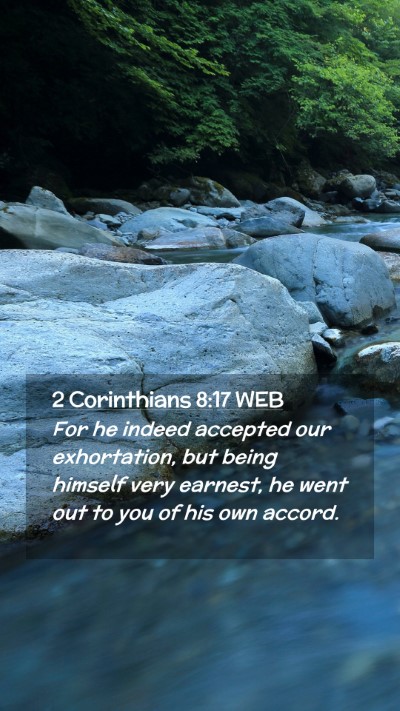 Picture 02 - 2 Corinthians 8:17 WEB Mobile Phone Wallpaper - For he indeed accepted our exhortation, but being - Mobile Bible Verse Wallpaper