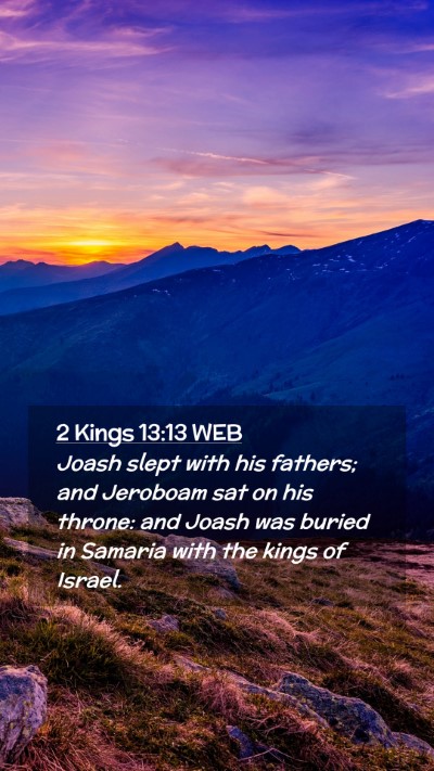 Picture 02 - 2 Kings 13:13 WEB Mobile Phone Wallpaper - Joash slept with his fathers; and Jeroboam sat on - Mobile Bible Verse Wallpaper