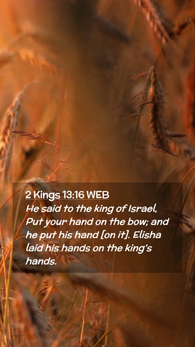 Picture 02 - 2 Kings 13:16 WEB Mobile Phone Wallpaper - He said to the king of Israel, Put your hand on - Mobile Bible Verse Wallpaper