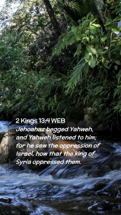 Picture 02 - 2 Kings 13:4 WEB Mobile Phone Wallpaper - Jehoahaz begged Yahweh, and Yahweh listened to - Mobile Bible Verse Wallpaper