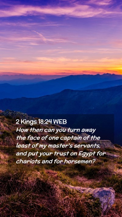 Picture 02 - 2 Kings 18:24 WEB Mobile Phone Wallpaper - How then can you turn away the face of one - Mobile Bible Verse Wallpaper
