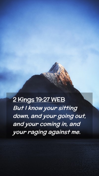 Picture 02 - 2 Kings 19:27 WEB Mobile Phone Wallpaper - But I know your sitting down, and your going out, - Mobile Bible Verse Wallpaper