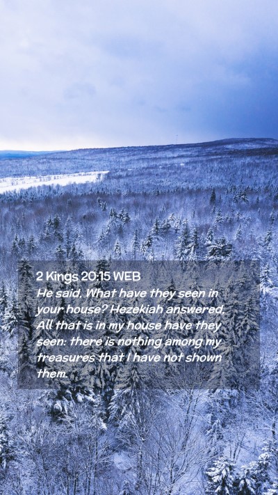 Picture 02 - 2 Kings 20:15 WEB Mobile Phone Wallpaper - He said, What have they seen in your house? - Mobile Bible Verse Wallpaper