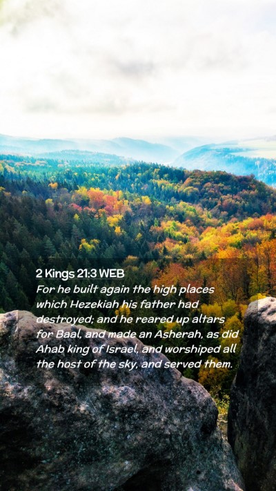 Picture 02 - 2 Kings 21:3 WEB Mobile Phone Wallpaper - For he built again the high places which Hezekiah - Mobile Bible Verse Wallpaper