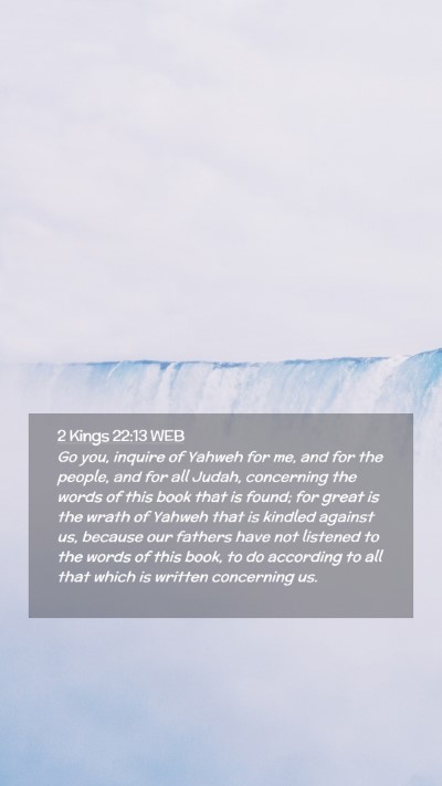 Picture 02 - 2 Kings 22:13 WEB Mobile Phone Wallpaper - Go you, inquire of Yahweh for me, and for the - Mobile Bible Verse Wallpaper