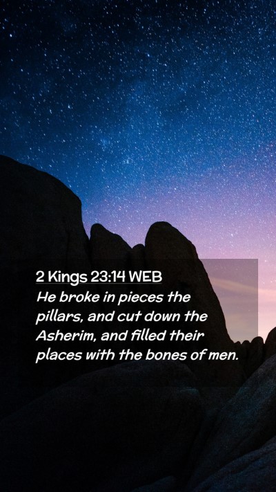 Picture 02 - 2 Kings 23:14 WEB Mobile Phone Wallpaper - He broke in pieces the pillars, and cut down the - Mobile Bible Verse Wallpaper