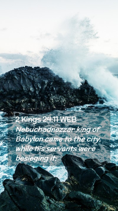 Picture 02 - 2 Kings 24:11 WEB Mobile Phone Wallpaper - Nebuchadnezzar king of Babylon came to the city, - Mobile Bible Verse Wallpaper