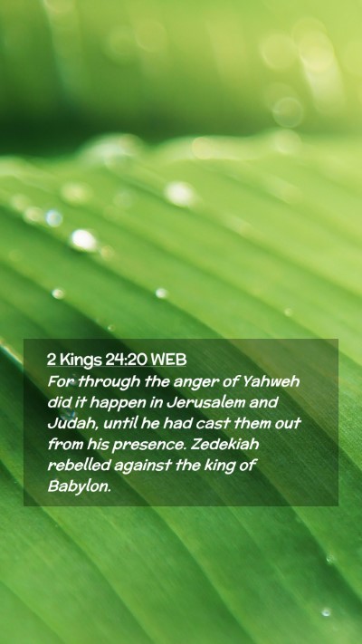 Picture 02 - 2 Kings 24:20 WEB Mobile Phone Wallpaper - For through the anger of Yahweh did it happen in - Mobile Bible Verse Wallpaper
