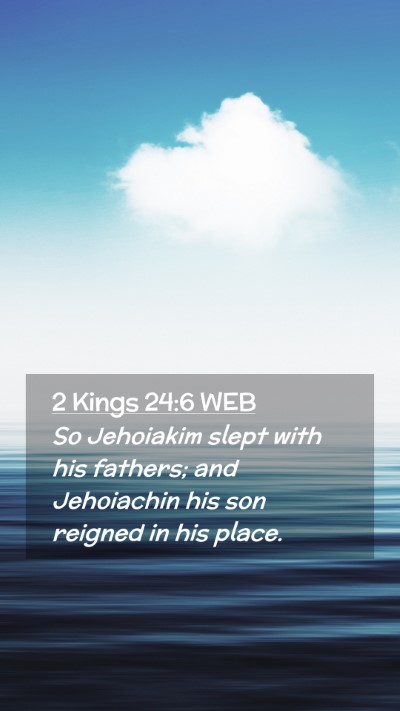 Picture 02 - 2 Kings 24:6 WEB Mobile Phone Wallpaper - So Jehoiakim slept with his fathers; and - Mobile Bible Verse Wallpaper