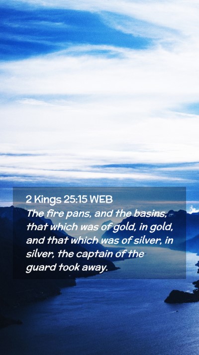 Picture 02 - 2 Kings 25:15 WEB Mobile Phone Wallpaper - The fire pans, and the basins, that which was of - Mobile Bible Verse Wallpaper