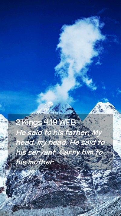 Picture 02 - 2 Kings 4:19 WEB Mobile Phone Wallpaper - He said to his father, My head, my head. He said - Mobile Bible Verse Wallpaper