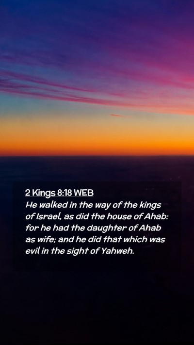 Picture 02 - 2 Kings 8:18 WEB Mobile Phone Wallpaper - He walked in the way of the kings of Israel, as - Mobile Bible Verse Wallpaper