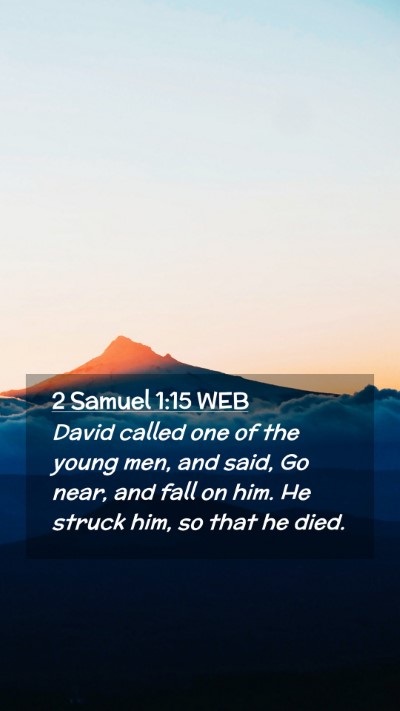 Picture 02 - 2 Samuel 1:15 WEB Mobile Phone Wallpaper - David called one of the young men, and said, Go - Mobile Bible Verse Wallpaper