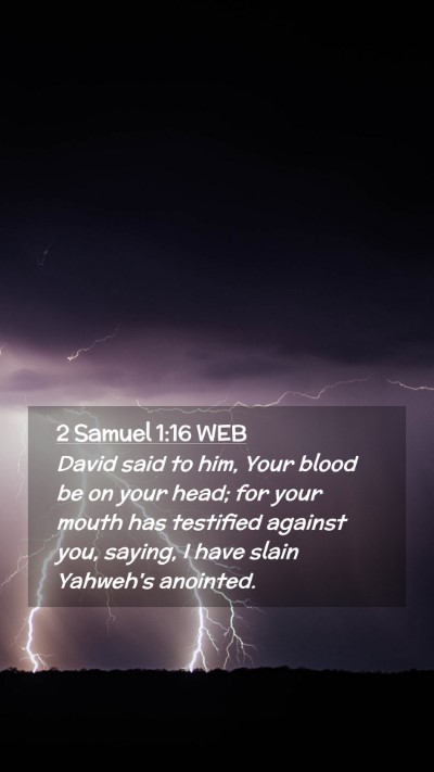 Picture 02 - 2 Samuel 1:16 WEB Mobile Phone Wallpaper - David said to him, Your blood be on your head; - Mobile Bible Verse Wallpaper