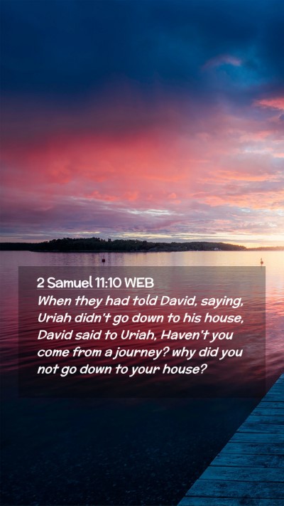 Picture 02 - 2 Samuel 11:10 WEB Mobile Phone Wallpaper - When they had told David, saying, Uriah didn't go - Mobile Bible Verse Wallpaper