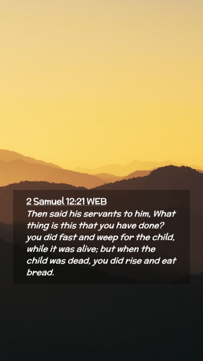 Picture 02 - 2 Samuel 12:21 WEB Mobile Phone Wallpaper - Then said his servants to him, What thing is this - Mobile Bible Verse Wallpaper