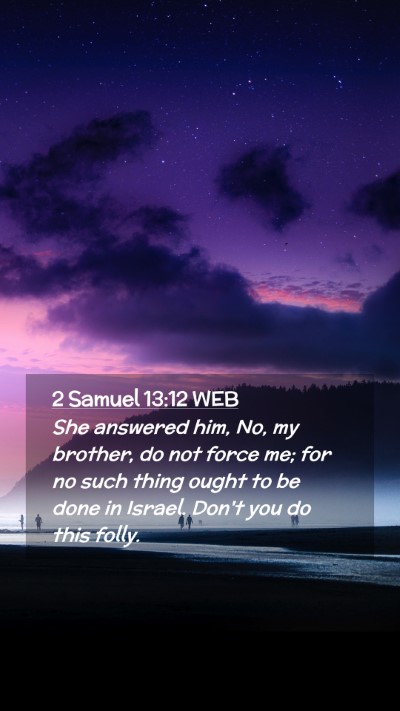 Picture 02 - 2 Samuel 13:12 WEB Mobile Phone Wallpaper - She answered him, No, my brother, do not force - Mobile Bible Verse Wallpaper