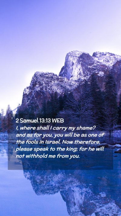 Picture 02 - 2 Samuel 13:13 WEB Mobile Phone Wallpaper - I, where shall I carry my shame? and as for you, - Mobile Bible Verse Wallpaper